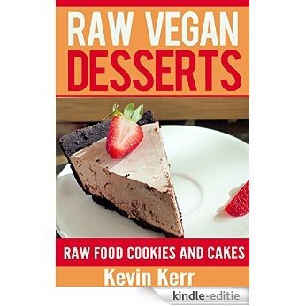 Raw Vegan Desserts: Raw Food Ice Cream, Pudding, Cookie, Brownie, Candy, Cake, Pie and Cobbler Recipes. (Healthy Recipes, Sweet Recipes, Nutritious and ... Snacks, Vegan Desserts) (English Edition) [Kindle-editie]