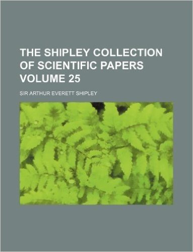 The Shipley Collection of Scientific Papers Volume 25