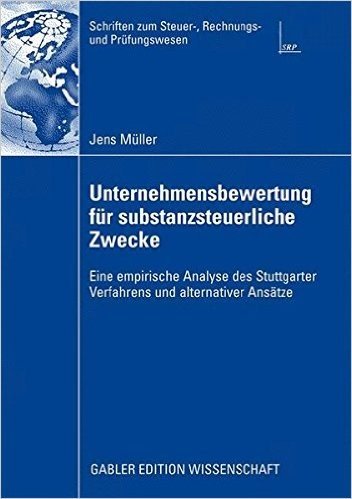 Unternehmensbewertung Fur Substanzsteuerliche Zwecke: Eine Empirische Analyse Des Stuttgarter Verfahrens Und Alternativer Ansatze