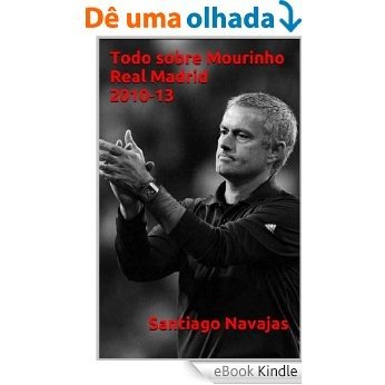 Todo sobre Mourinho.  Real Madrid, 2010-13 (Spanish Edition) [eBook Kindle]