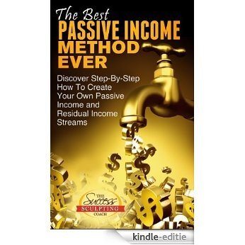 The Best Passive Income Method Ever - Step-By-Step How To Create Your Own Passive Income and Residual Income Streams (English Edition) [Kindle-editie]