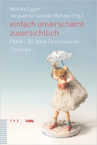 Einfach Unverschamt Zuversichtlich: Fama - 30 Jahre Feministische Theologie