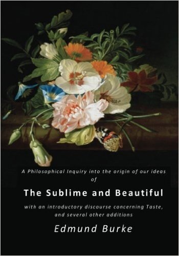 The Sublime and Beautiful: With an Introductory Discourse Concerning Taste, and Several Other Additions