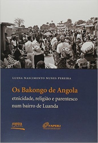 Os Bakongo de Angola. Etnicidade, Religião e Parentesco Num Bairro de Luanda