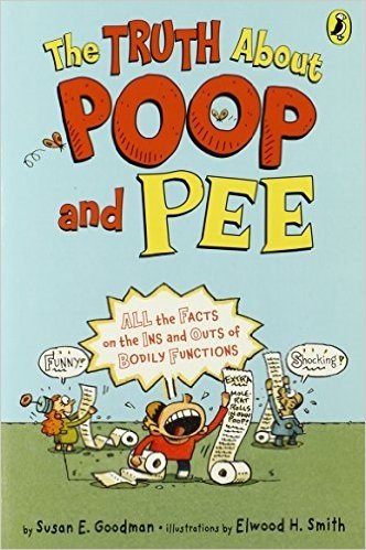 The Truth about Poop and Pee: All the Facts on the Ins and Outs of Bodily Functions