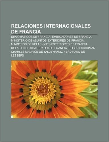 Relaciones Internacionales de Francia: Diplomaticos de Francia, Embajadores de Francia, Ministerio de Asuntos Exteriores de Francia