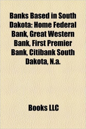 Banks Based in South Dakota: Home Federal Bank, Great Western Bank, First Premier Bank, Citibank South Dakota, N.A.