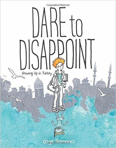 Dare to Disappoint: Growing Up in Turkey