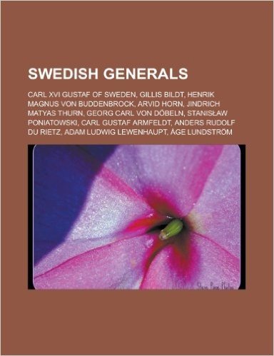 Swedish Generals: Carl XVI Gustaf of Sweden, Gillis Bildt, Henrik Magnus Von Buddenbrock, Arvid Horn, Jindrich Matyas Thurn, Georg Carl