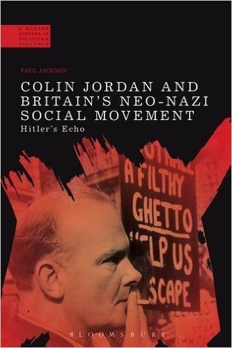 Colin Jordan and Britain's Neo-Nazi Social Movement: Hitler's Echo