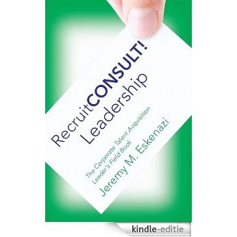 RecruitCONSULT! Leadership: The Corporate Talent Acquisition Leader's Field Book (English Edition) [Kindle-editie]