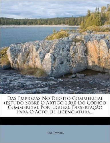 Das Emprezas No Direito Commercial (Estudo Sobre O Artigo 230.0 Do Codigo Commercial Portuguez): Disserta O Para O Acto de Licenciatura...