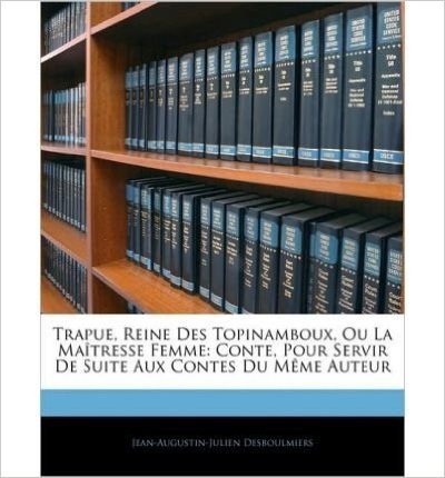 Trapue, Reine Des Topinamboux, Ou La Matresse Femme: Conte, Pour Servir de Suite Aux Contes Du Mme Auteur (Paperback)(French) - Common