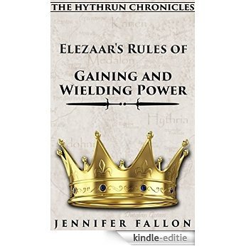 The Hythrun Chronicles: Elezaar's Rules of Gaining and Wielding Power: Companion to the Hythrun Chronicles (English Edition) [Kindle-editie]