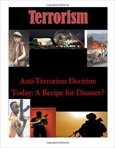Anti-Terrorism Doctrine Today: A Recipe for Disaster?