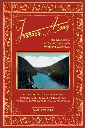 Journey Along the Delaware, Lackawanna & Western Railroad: A Pictorial History of Pocono Mountain Boarding Homes, Hotels, Inns & Resorts from the Dela