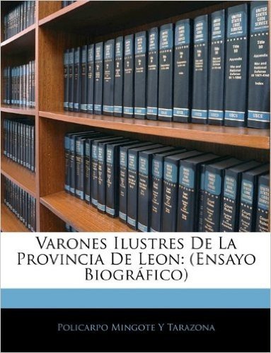 Varones Ilustres de La Provincia de Leon: (Ensayo Biografico)