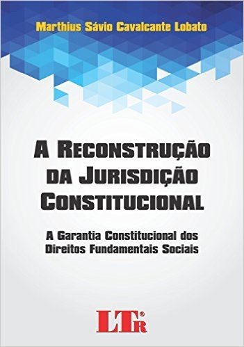 A Reconstrução da Jurisdição Constitucional. A Garantia Constitucional dos Direitos Fundamentais Sociais