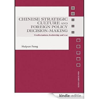 Chinese Strategic Culture and Foreign Policy Decision-Making: Confucianism, Leadership and War (Asian Security Studies) [Kindle-editie]