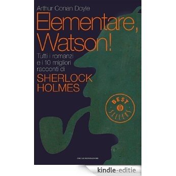 Elementare, Watson!: Tutti i romanzi e i 10 migliori racconti di Sherlock Holmes (Oscar bestsellers Vol. 2228) (Italian Edition) [Kindle-editie]