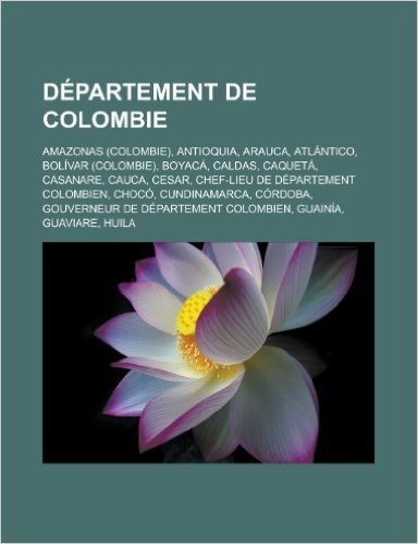Departement de Colombie: Amazonas (Colombie), Antioquia, Arauca, Atlantico, Bolivar (Colombie), Boyaca, Caldas, Caqueta, Casanare, Cauca, Cesar