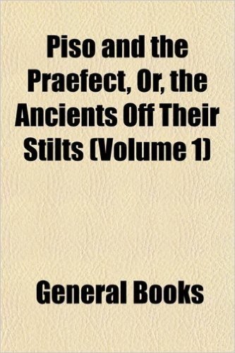 Piso and the Praefect, Or, the Ancients Off Their Stilts (Volume 1)