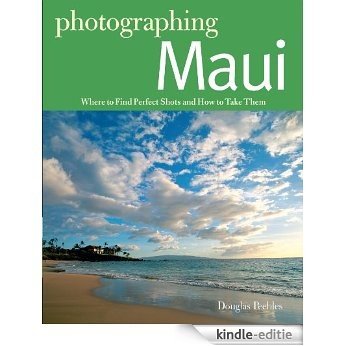 Photographing Maui: Where to Find Perfect Shots and How to Take Them (The Photographer's Guide) [Kindle-editie]