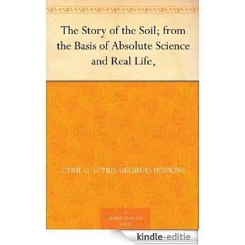 The Story of the Soil; from the Basis of Absolute Science and Real Life, (English Edition) [Kindle-editie]