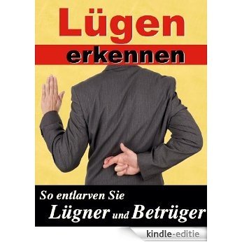 Lügen erkennen - So entlarven Sie Lügner und Betrüger (German Edition) [Kindle-editie]