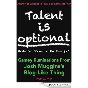 Talent Is Optional: Gamey Ruminations from Josh Muggins's Blog-Like Thing 2008-2010 (English Edition) [Kindle-editie]
