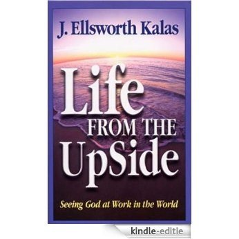 Life from the UpSide: Seeing God at Work in the World [Kindle-editie]
