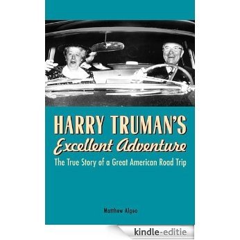 Harry Truman's Excellent Adventure: The True Story of a Great American Road Trip [Kindle-editie]