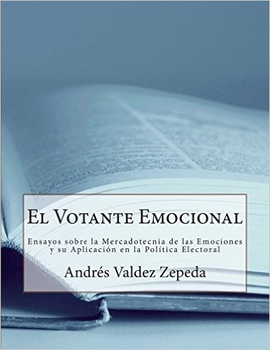 El Votante Emocional: Ensayos Sobre La Mercadotecnia de Las Emociones y Su Aplicacion En La Politica Electoral