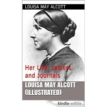 Louisa May Alcott (Illustrated): Her Life, Letters, and Journals (English Edition) [Kindle-editie]