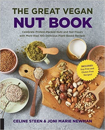 The Great Vegan Nut Book: Celebrate Protein-Packed Nuts and Nut Flours with More Than 100 Delicious Plant-Based Recipes - Includes Soy-Free and