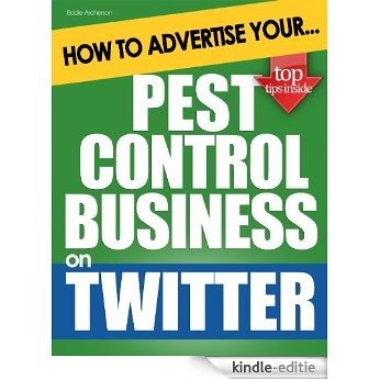 How to Advertise Your Pest Control Business on Twitter: Why Twitter Marketing Could Boost Your Business Sales & Profits (English Edition) [Kindle-editie]