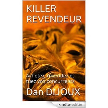 KILLER REVENDEUR: Achetez, revendez et tuez vos concurrents (French Edition) [Kindle-editie]