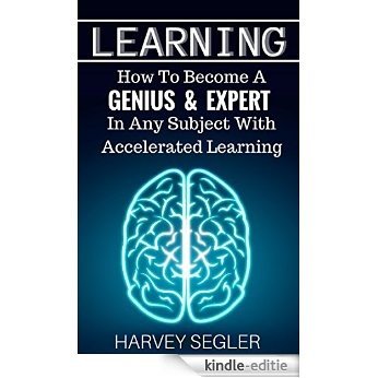 Learning: How To Become a Genius & Expert In Any Subject With Accelerated Learning (Accelerated Learning - Learn Faster -How To Learn - Make It Stick - Brain Training) (English Edition) [Kindle-editie]