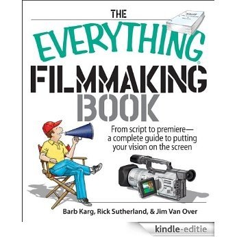 The Everything Filmmaking Book: From Script to Premiere -a Complete Guide to Putting Your Vision on the Screen: From Script to Premiere, A Complete Guide ... Your Vision on the Screen (Everything®) [Kindle-editie]
