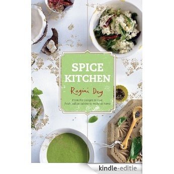 Spice Kitchen: Authentic Regional Indian Recipes to Reacreate At Home [Kindle-editie]