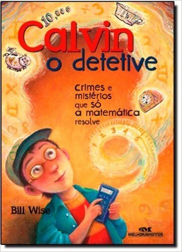 Calvin, O Detetive. Crimes E Mistérios Que Só A Matemática Resolve