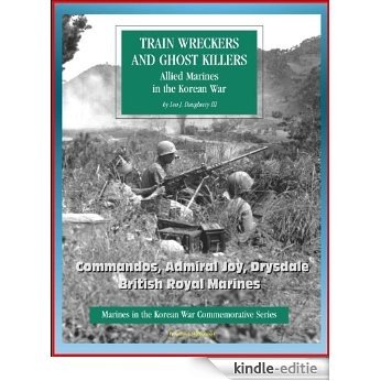 Marines in the Korean War Commemorative Series: Train Wreckers and Ghost Killers - Allied Marines in the Korean War, Commandos, Admiral Joy, Drysdale, British Royal Marines (English Edition) [Kindle-editie]