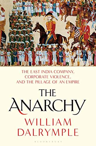 The Anarchy: The East India Company, Corporate Violence, and the Pillage of an Empire (English Edition)