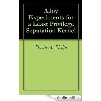 Alloy Experiments for a Least Privilege Separation Kernel (English Edition) [Kindle-editie]