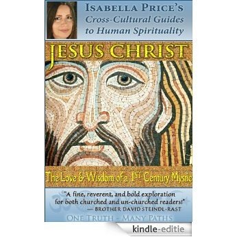 Jesus Christ: The Love and Wisdom of a First-Century Mystic (Isabella Price's Cross-Cultural Guides to Human Spirituality Book 1) (English Edition) [Kindle-editie]