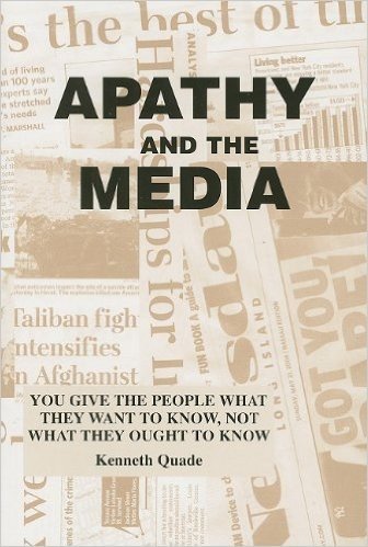 Apathy and the Media: You Give the People What They Want to Know, Not What They Ought to Know