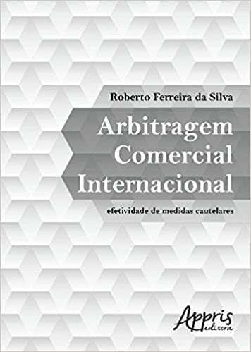 Arbitragem Comercial Internacional: Efetividade de Medidas Cautelares
