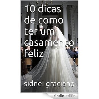 10 dicas de como ter um casamento feliz (Portuguese Edition) [Kindle-editie]