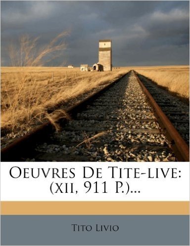 Oeuvres de Tite-Live: (Xii, 911 P.)...