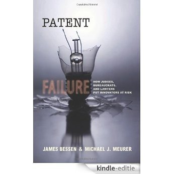 Patent Failure: How Judges, Bureaucrats, and Lawyers Put Innovators at Risk [Kindle-editie]